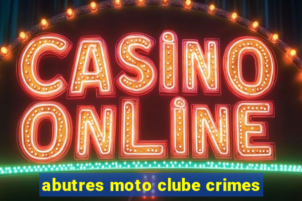 abutres moto clube crimes